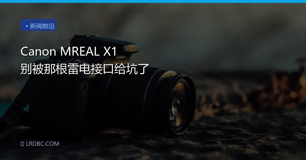 Canon MREAL X1 别被那根雷电接口给坑了