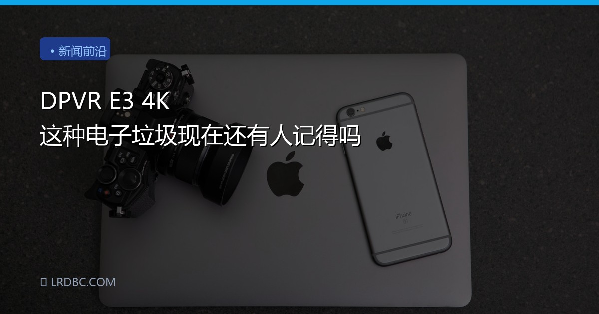 DPVR E3 4K 这种电子垃圾现在还有人记得吗