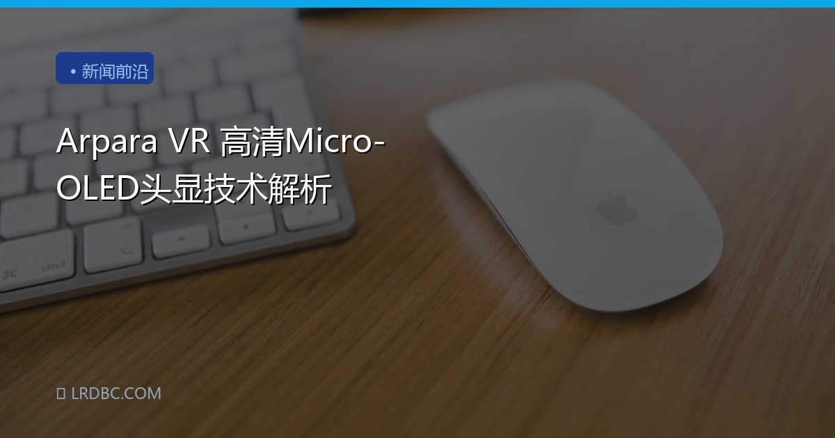 Arpara VR 高清Micro-OLED头显技术解析